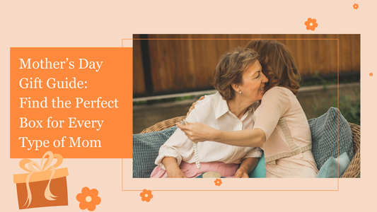 Mother’s Day Gift Guide: Find the Perfect Box for Every Type of Mom!